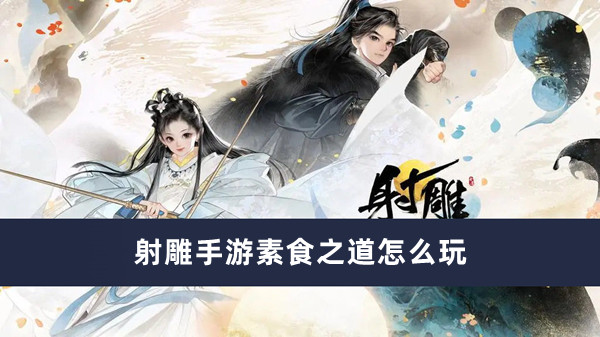 《射雕手游》素食之道如何玩
